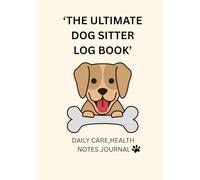 THE ULTIMATE DOG SITTER LOG BOOK: DAILY CARE,HEALTH &VET NOTES