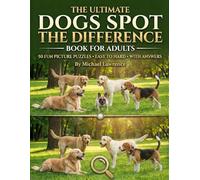 THE ULTIMATE DOGS SPOT THE DIFFERENCE BOOK FOR ADULTS: 50 Picture Puzzles with 500 Differences to Find (Spot the Difference Dogs Edition : Relaxing Photo Puzzles in Full Color)