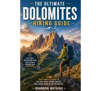 THE ULTIMATE DOLOMITES HIKING GUIDE: Discover Italy's Most Spectacular Trails, Alpine Villages, Mountain Huts, and Unforgettable Adventures