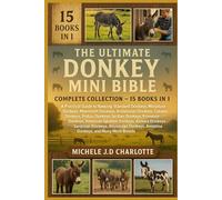 THE ULTIMATE DONKEY MINI BIBLE: COMPLETE COLLECTION - 15 BOOKS IN 1: A Practical Guide to Keeping Standard Donkeys, Miniature Donkeys, Mammoth ... Donkeys, Sicilian Donkeys, Provence Donkeys