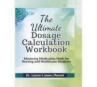 The Ultimate Dosage Calculation Workbook Mastering Medication Math for Nursing and Healthcare Students