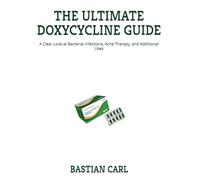 THE ULTIMATE DOXYCYCLINE GUIDE: A Clear Look at Bacterial Infections, Acne Therapy, and Additional Uses