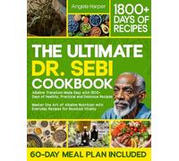 The Ultimate Dr. Sebi Cookbook: Alkaline Transition Made Easy with 1800+ Days of Healthy, Practical and Delicious Recipes. Master the Art of Alkaline Nutrition with Everyday Recipes for High Vitality