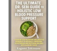 THE ULTIMATE DR. SEBI GUIDE TO HOLISTIC LOW BLOOD PRESSURE SUPPORT: A STEP-BY-STEP NUTRITION AND LIFESTYLE APPROACH TO NATURALLY IMPROVING HYPOTENSION AND RESTORING BALANCE WITH ALKALINE FOODS