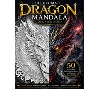 The Ultimate Dragon Mandala Coloring Book: 50 Beautiful Fantasy Dragons with Intricate Mandalas for Relaxation and Mindful Coloring