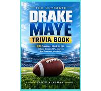 The Ultimate Drake Maye Trivia Book: 300 Questions About His Life, College Career, NFL Journey and Greatest Moments