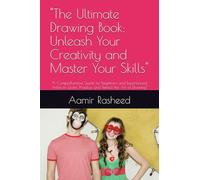 "The Ultimate Drawing Book: Unleash Your Creativity and Master Your Skills": "A Comprehensive Guide for Beginners and Experienced Artists to Learn, Practice, and Perfect the Art of Drawing"