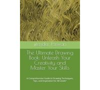 The Ultimate Drawing Book: Unleash Your Creativity and Master Your Skills: A Comprehensive Guide to Drawing Techniques, Tips, and Inspiration for All Levels"