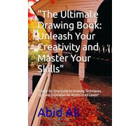 "The Ultimate Drawing Book: Unleash Your Creativity and Master Your Skills": "A Step-by-Step Guide to Drawing Techniques, Tips, and Inspiration for Artists of All Levels"
