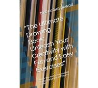 "The Ultimate Drawing Book: Unleash Your Creativity with Fun and Easy Exercises": "Unlock Your Artistic Potential with Step-by-Step Lessons and Inspiring Prompts"