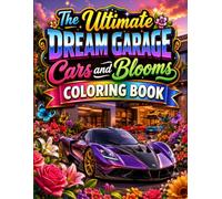 The Ultimate Dream Garage Cars and Blooms Coloring Book: Bold and Easy Classic Sports Luxury and Vintage Cars Surrounded by Beautiful Flowers Gardens ... Designs for Teens Adults and Car Lovers