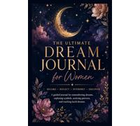 The Ultimate Dream Journal: For Women: Record, Reflect, Interpret & Discover Your Dreams
