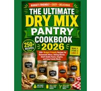 The Ultimate Dry Mix Pantry Cookbook 2026: 250+ Budget-Friendly Recipes for Homemade Mixes, Baking Blends, Shelf-Stable Pantry Staples, and Easy Family Meals