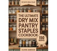 The Ultimate Dry Mix Pantry Staples Cookbook: From-Scratch Recipes for Simple Homemade Staples (The Everyday Pantry Essentials Series)
