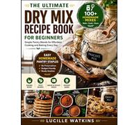 The ultimate dry mix recipe book for beginners: Simple Pantry Blends for Effortless Cooking and Baking Every Day