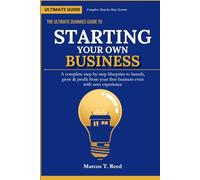 The Ultimate Dummies Guide to Starting Your Own Business: A Complete Step-by-Step Blueprint to Launch, Grow, and Profit from Your First Business - Even with Zero Experience