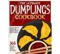 The Ultimate Dumplings Cookbook: 365 Days of Flavorful Recipes Tailored for Novices | Master the Art of Crafting Asian Dumpling Delights with Expert Insights