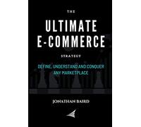 The Ultimate e-Commerce Strategy: Define, Understand and Conquer Any Marketplace