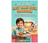 The Ultimate Easy Bake Oven Cookbook 2026: Creative Desserts, Savory Snacks, and Sweet Treats Kids Actually Love