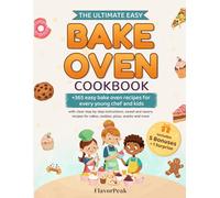 The Ultimate Easy Bake Oven Cookbook: +365 Easy Bake Oven Recipes for Every Young Chef and Kids with Clear Step by Step Instructions, Sweet and Savory ... for Cakes, Cookies, Pizzas, Snacks and More!