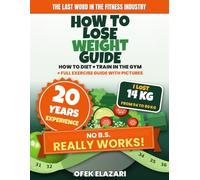 The Ultimate & Easy Weight Loss Guide: No B.S. How to Diet + How to Train in the Gym, With a Full Illustrated Exercise Guide, a Simple Daily Meal Plan and a 12-Week Tracker