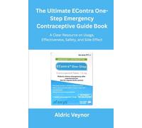 The Ultimate EContra One-Step Emergency Contraceptive Guide Book: A Clear Resource on Usage, Effectiveness, Safety, and Side Effects
