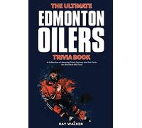 The Ultimate Edmonton Oilers Trivia Book: A Collection of Amazing Trivia Quizzes and Fun Facts for Die-Hard Oilers Fans!