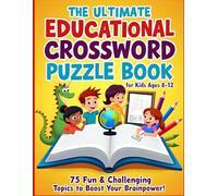 The Ultimate Educational Crossword Puzzle Book for Kids Ages 8-12: 75 Fun & Challenging Topics Including Famous Scientists, World Geography, Human ... Learning Crosswords for Curious Kids