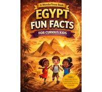 The Ultimate Egypt Fun Facts For Curious Kids: 100+ Amazing Trivia Questions, Surprising Facts, and Fascinating Discoveries About Ancient Egypt, Pharaohs, Pyramids, and Daily Life