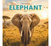 The Ultimate Elephant Book: A Beautiful Gift for Elephant Lovers Featuring Stunning Wildlife Art & Fascinating Facts