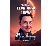 The Ultimate Elon Musk Trivia: 300 Fun and Challenging Questions for Kids and Adults - Perfect for Game Night and Solo Play!: 300 Fun and Challenging ... - Perfect for Game Night and Solo Play!