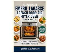 THE ULTIMATE EMERIL LAGASSE FRENCH DOOR AIR FRYER OVEN COOKBOOK: Healthy, Quick & Easy Recipes for Busy Families & Beginners