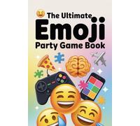 The Ultimate Emoji Party Game Book: Guess the Phrase, Decode the Clues, and Laugh Together - A Family-Friendly Game Night Adventure