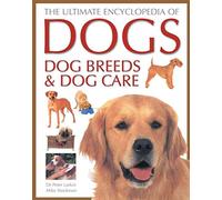 The Ultimate Encyclopedia of Dogs, Dog Breeds and Dog Care