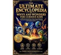 The Ultimate Encyclopedia of Whys and Wonder for Curious Kids: 100,000 Amazing Questions, Answers, Facts and Discoveries About Science, Nature, ... Technology and The World Around Us! Age 6-12