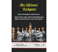 The Ultimate Endgame: God’s Eternal Strategy: “How The Lord, With His Remnant, Wins the Conflict of the Ages.”
