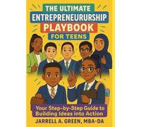 The Ultimate Entrepreneurship Playbook for Teens: Your Step-by-Step Guide to Building Ideas into Action