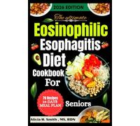 The Ultimate Eosinophilic Esophagitis Diet Cookbook for Seniors: Gentle, Nourishing Recipes and Practical Guidance to Soothe Symptoms and Support Long-Term Health