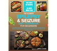 THE ULTIMATE EPILEPSY & SEIZURE DIET COOKBOOK FOR BEGINNERS: A Complete Guide to Brain-Supportive, Nutrient-Rich Recipes and Meal Plans for ... Immune Balance, and Neurological Health