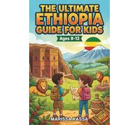 The Ultimate Ethiopia Guide for Kids: A Chapter Book For Kids Aged 8-12 Exploring Ethiopia’s Geography, History, and Culture