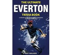 The Ultimate Everton Trivia Book: A Collection of Amazing Trivia Quizzes and Fun Facts for Die-Hard Toffees Fans!