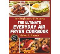 The Ultimate Everyday Air Fryer Cookbook For Beginners & Experts