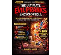The Ultimate Evil Pranks Encyclopedia: 50 Legendary Revenge-Level Pranks That May Test Your Friendships (The Art of Pranking Series)