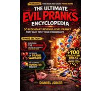 The Ultimate Evil Pranks Encyclopedia: 50 Legendary Revenge-Level Pranks That May Test Your Friendships (The Art of Pranking Series)