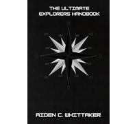 THE ULTIMATE EXPLORER'S HANDBOOK: Unlocking Adventures, curiosity,and the secrets of the world