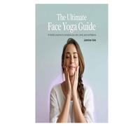 The Ultimate Face Yoga Guide: A Holistic Practice to Revitalize Your Skin, Mind, and Confidence