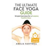 The Ultimate Face Yoga Guide: Simple Exercises for a Sculpted, Youthful Glow