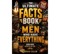The Ultimate Facts Book For Men Who Have Everything: 250 Shocking Facts About History, Science, Sports, Psychology, Inventions, World Records and More (Gift Books for Men)