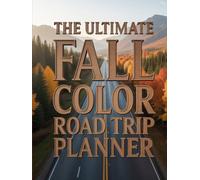 THE ULTIMATE FALL COLOR ROAD TRIP PLANNER: EPIC ROAD TRIPS, NATIONAL PARKS, COUNTRYSIDE ESCAPES AND VIBRANT FALL LANDSCAPES ACROSS NORTH AMERICA