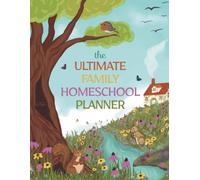 The Ultimate Family Homeschool Planner: A 12-Month & 52-W ll-in-One Organizer for Homeschooling Up to 6 Children with Lesson Planning, Curriculum, ... Keeping & Memories - Full-Color Interior
